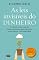 Livro As leis invisíveis do dinheiro: O método comprovado de investimentos para quem deseja ter muito dinheiro e felicidade plena