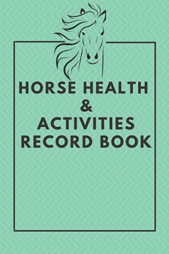 Horse Health & Activities Record Book: Equine Journal To Keep Log Of Medication, Vaccination, Veterinary, Feeding, Hoof Care, Deworming, Riding, ... - Gifts For Horse Lovers & Barn Owners
