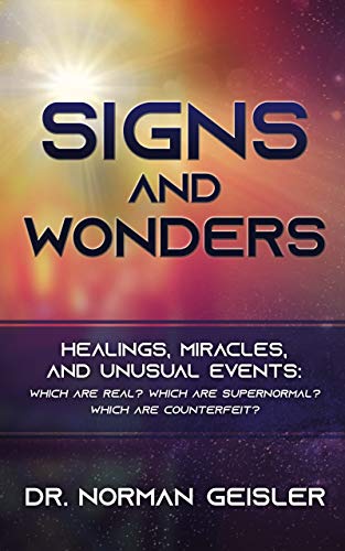 SIGNS AND WONDERS: HEALINGS, MIRACLES, AND UNUSUAL EVENTS by Norman L. Geisler