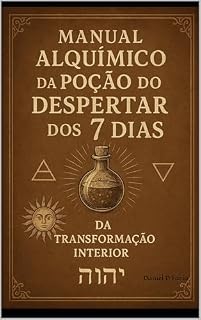 Livro Manual Alquímico da Poção do Despertar dos 7 Dias: Um guia Prático e Filosófico para o Despertar (Atualização Humana Livro 2)