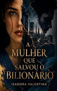 Livro A Mulher que Salvou o Bilionário (Romances de Isadora Valentina)
