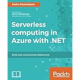 Serverless computing in Azure with .NET: Build, test, and automate deployment