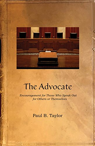 The Advocate: Encouragement for Those Who Speak Out for Others or Themselves by Paul B. Taylor