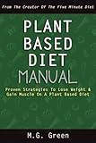 Plant Based Diet Manual: Proven Strategies To Lose Weight & Gain Muscle On A Plant Based Diet