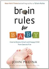 Brain Rules For Baby How To Raise A Smart And Happy Child From Zero To Five Medina John 9780979777769 Amazon Com Books