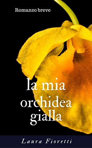 Laura Fioretti - La mia orchidea gialla (2016)