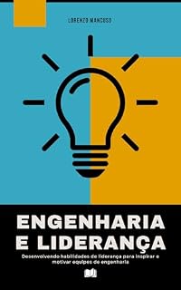 Livro Engenharia e Liderança: Desenvolvendo habilidades de liderança para inspirar e motivar equipes de engenharia