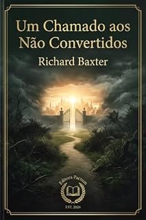 Livro Um Chamado aos Não Convertidos (Coleção Clássicos Puritanos): Para que se Arrependam e Vivam (Edição Especial com Ensaios)