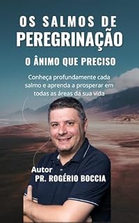 Os salmos de peregrinação - o ânimo que preciso: Conheça profundamente cada salmo e aprenda a prosperar em todas as áreas da sua vida