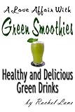 A Love Affair With Green Smoothies: Healthy and Delicious Green Drinks (Love Affair With Food Book 3 by Rachel Lane