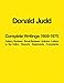 Donald Judd: Complete Writings 1959–1975: Gallery Reviews, Book Reviews, Articles, Letters to the Editor, Reports, Statements, Complaints