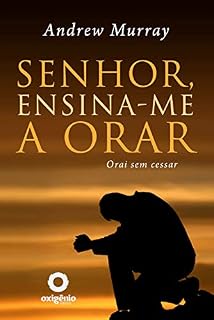 Senhor, ensina-me a orar: 31 dias para mudar sua vida de oração (Escola da Oração Livro 10)