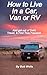 How to Live In a Car, Van, or RV: And Get Out of Debt, Travel, and Find True Freedom by 