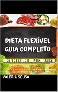 Livro Dieta Flexível Guia Completo: Vou explicar e quebrar todos os mitos sobre dieta flexível, o manual completo de como funciona e como fazer