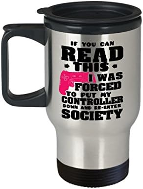 Funny Novelty Gift For Gamer If You Can Read This I Was Forced To put My Controller Down and Re-enter Best Gaming Gamer Travel Coffee Mug Tumbler