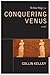 Conquering Venus (Venus Trilogy) by Collin Kelley