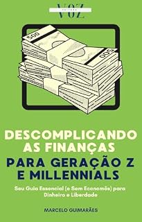 Livro Descomplicando As Finanças Para Geração Z E Millennials : Seu Guia Essencial (e Sem Economês) para Dinheiro e Liberdade