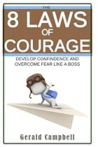 Courage: The 8 Laws of Courage: Develop Confidence and Overcome Fear Like a Boss (The 8 Laws of Self Improvement) (Volume 5)