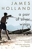 A Pair of Silver Wings by James Holland