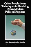 Color Revolutions: Techniques in Breaking Down Modern Political Regimes