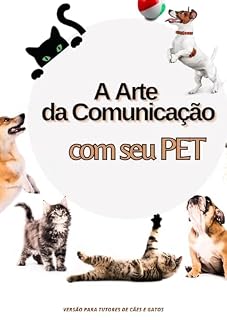 A Arte da Comunicação com seu Pet: Edição para tutores de Cães e Gatos