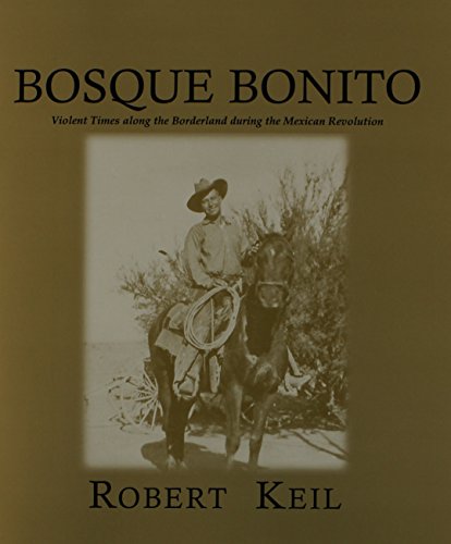 Bosque Bonito: Violent Times along the Borderlands during the Mexican Revolution (Center for Big Ben by Robert Keil