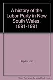 Front cover for the book A history of the Labor Party in New South Wales, 1891-1991 by Jim Hagan