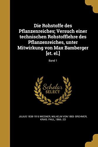 Die Rohstoffe des Pflanzenreiches; Versuch einer technischen Rohstofflehre des Pflanzenreiches, unter Mitwirkung von Max Bamberger [et. el.]; Band 1 (German Edition)
