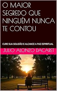 Livro O MAIOR SEGREDO QUE NINGUÉM NUNCA TE CONTOU: CURE SUA SOLIDÃO E ALCANCE A PAZ ESPIRITUAL