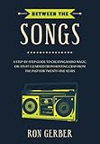 Between The Songs: A Step-by-Step Guide to Creating Radio Magic, or: Stuff I Learned from Hosting Crap From The Past for Twenty-Five Years by Ron Gerber