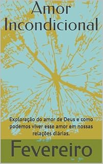 Livro Amor Incondicional: Exploração do amor de Deus e como podemos viver esse amor em nossas relações diárias.