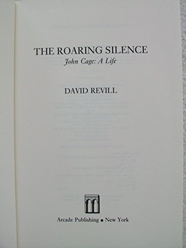 The Roaring Silence: John Cage, A Life The Roaring Silence: John Cage, A Life