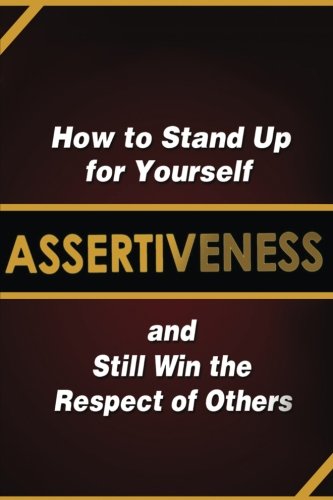 Download Assertiveness: How to Stand Up for Yourself and Still Win the Respect of Others