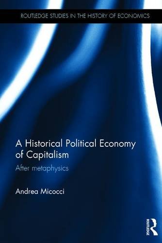 A Historical Political Economy of Capitalism: After metaphysics (Routledge Studies in the History of Economics) A Historical Political Economy of Capitalism: After metaphysics (Routledge Studies in the History of Economics)