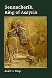 Sennacherib, King of Assyria (Archaeology and Biblical Studies Book 24) by Josette Elayi