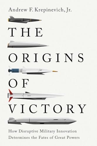 The Origins of Victory: How Disruptive Military Innovation