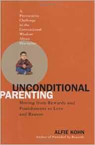 Unconditional Parenting: Moving From Rewards and ...