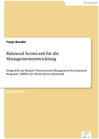 Balanced Scorecard für die Managemententwicklung: Dargestellt am Beispiel "International Management Development Programs" (IMPD) der Merck KGaA, Darmstadt (German Edition)