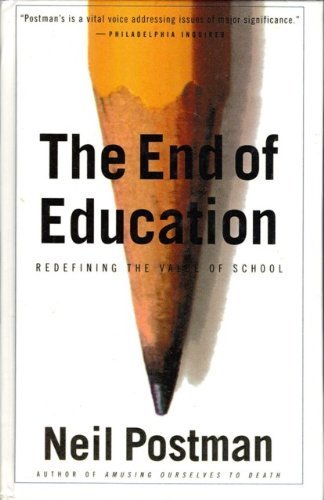 The End of Education: Redefining the Value of School Reprint edition by Postman, Neil (2008) Library Binding