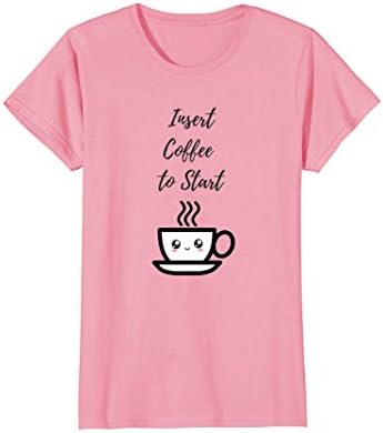 Womens Insert Coffee to Start Begin Funny T Shirt T-Shirt Kawaii Large Pink