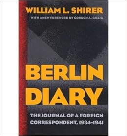Berlin Diary The Journal Of A Foreign Correspondent 1934 1941 William L Shirer 8601300498263 Amazon Com Books