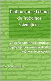 Livro Elaboração e Leitura de Trabalhos Científicos (Coleção caminho científico: Exploração na Vanguarda da Saúde e Tecnologia)