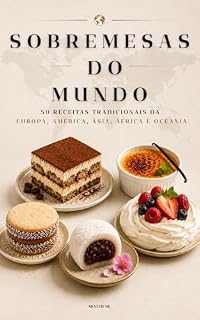 Livro SOBREMESAS DO MUNDO: 50 Receitas Tradicionais da Europa, América, Ásia, África e Oceania para Descobrir as Sobremesas Mais Famosas do Mundo