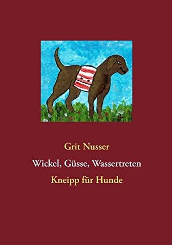 Wickel, Güsse, Wassertreten: Kneipp für Hunde (German Edition)