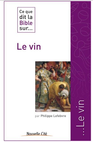 Le vin (CE QUE DIT LA BIBLE SUR) by Philippe Lefebvre