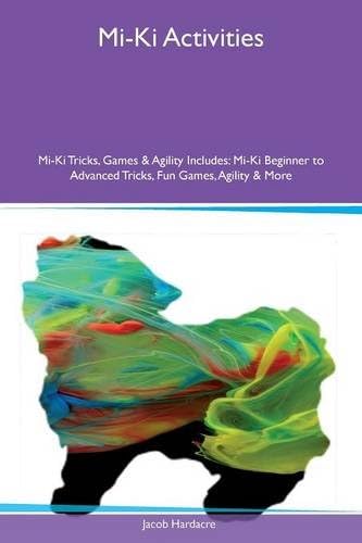 Mi-Ki Activities Mi-Ki Tricks, Games & Agility Includes: Mi-Ki Beginner to Advanced Tricks, Fun Games, Agility & More