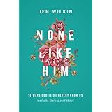 None Like Him: 10 Ways God Is Different from Us (and Why That's a Good Thing)