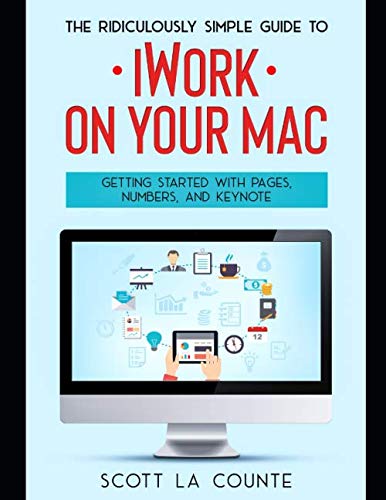 The Ridiculously Simple Guide to iWorkFor Mac: Getting Started With Pages, Numbers, and Keynote