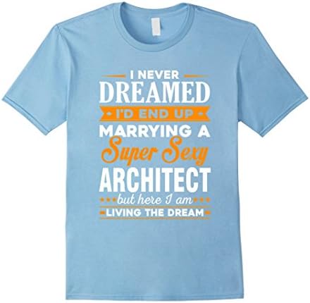 Men's I Never Dreamed I'D End Up Marrying A Super Sexy Architect XL Baby Blue