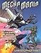 Mecha Mania: How to Draw the Battling Robots, Cool Spaceships, and Military Vehicles of Japanese Com by